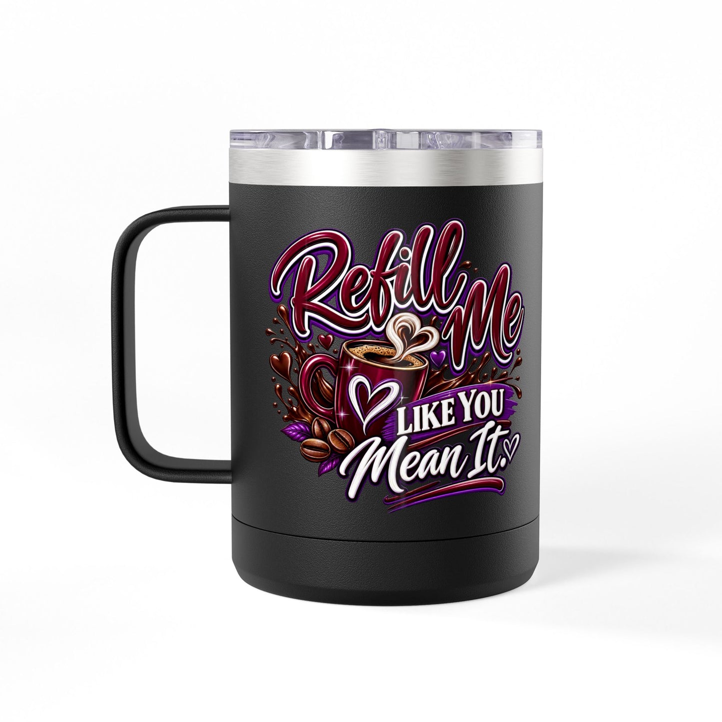 "Refill Me Like You Mean It" 15oz Insulated Travel Mug