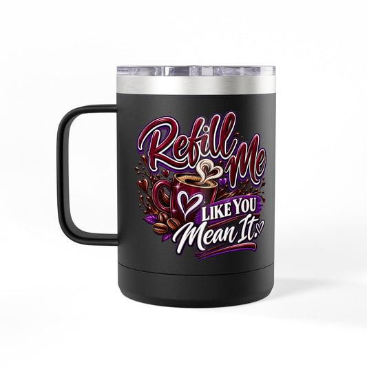 "Refill Me Like You Mean It" 15oz Insulated Travel Mug