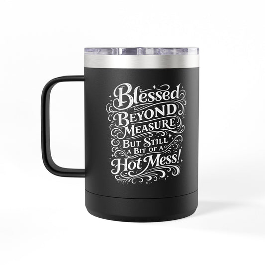 "Blessed Beyond Measure, Hot Mess" 15oz Insulated Travel Mug